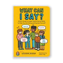 What Can I Say? A Kid's Guide to Super-Useful Social Skills