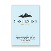 Manifesting Alchemy: The Revolutionary Formula that Blends Neuroscience & the Laws of Attraction to Create Health, Wealth & Love