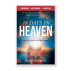 18 Days in Heaven: I Left My Body. I Met Jesus. What He Told Me Will Alter Your Eternity.
