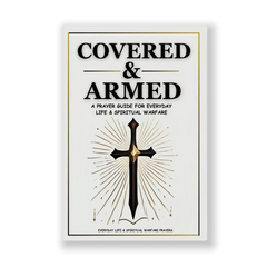 Covered & Armed: A Prayer Guide For Everyday Life & Spiritual Warfare